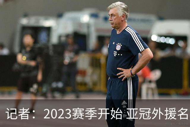 记者：2023赛季开始 亚冠外援名额或增加为5+1